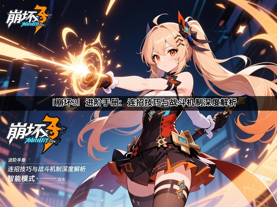 「崩坏3」进阶手册：连招技巧与战斗机制深度解析