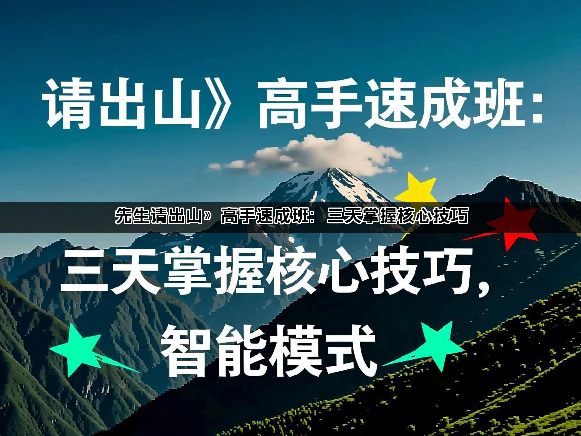 先生请出山》高手速成班：三天掌握核心技巧